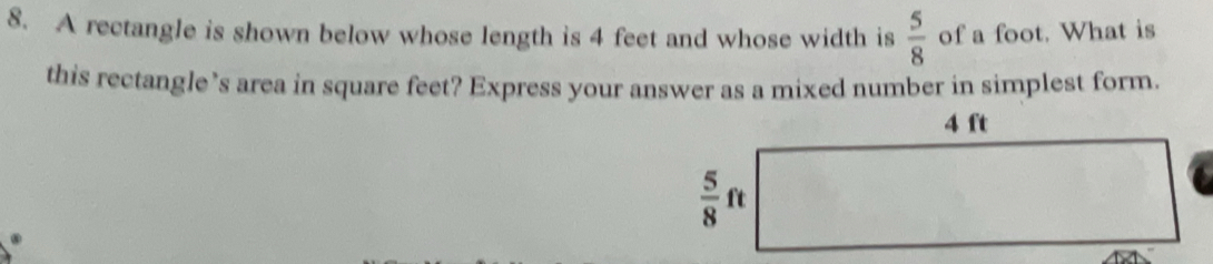 A rectangle is shown below whose length is 4 feet and whose width is  5/8  of a foot. What is
this rectangle’s area in square feet? Express your answer as a mixed number in simplest form.