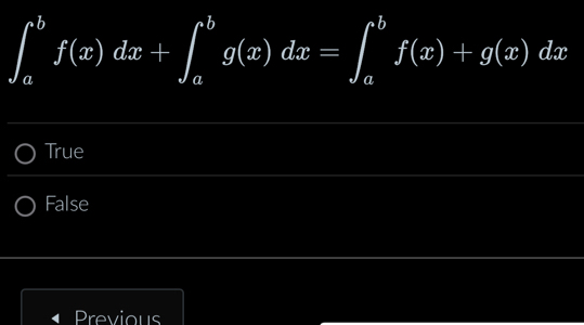 ∈t _a^bf(x)dx+∈t _a^bg(x)dx=∈t _a^bf(x)+g(x)dx
True
False
Previous
_