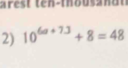 arest ten-thousa dt 
2) 10^(6a+7J)+8=48