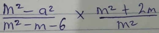  (m^2-a^2)/m^2-m-6 *  (m^2+2m)/m^2 