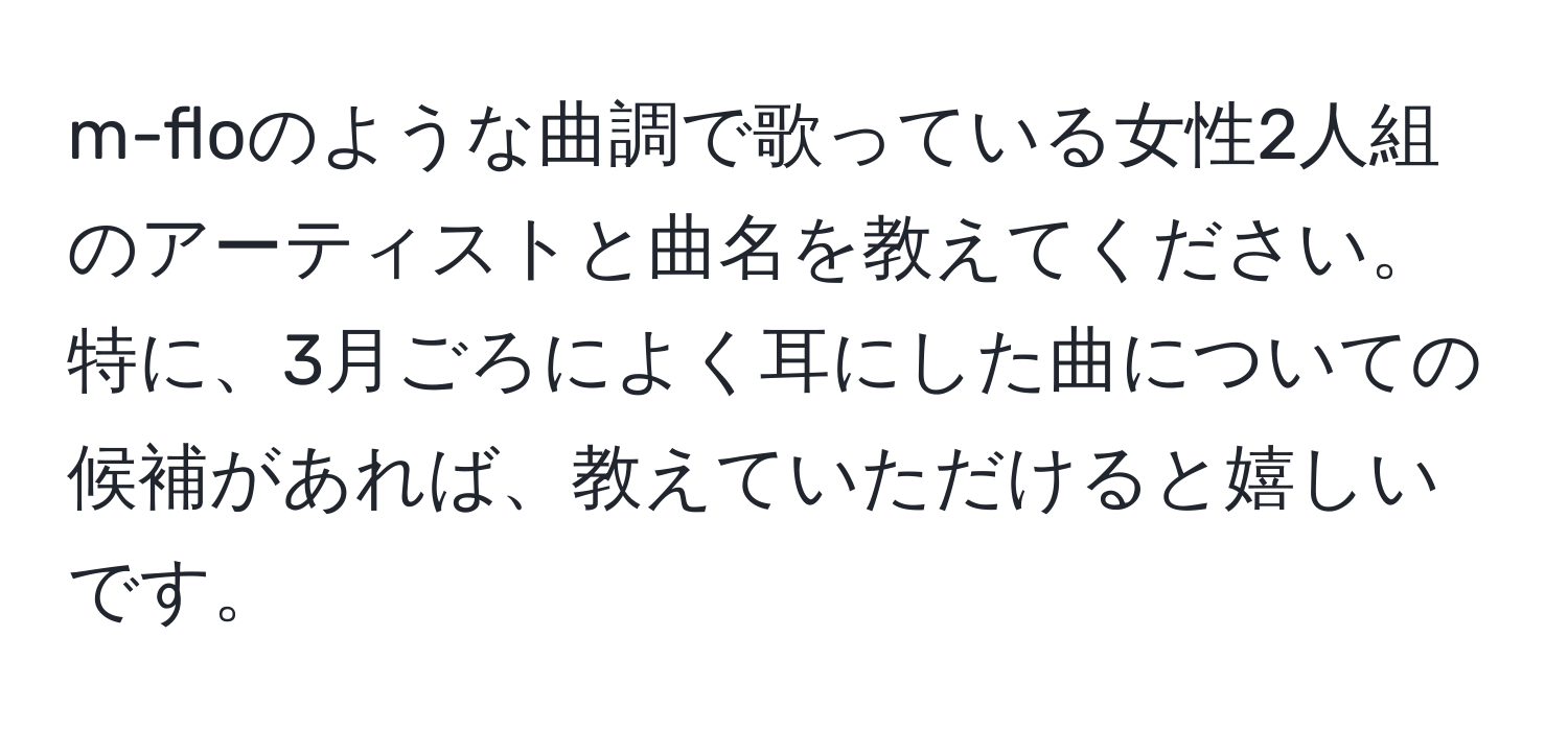 m-floのような曲調で歌っている女性2人組のアーティストと曲名を教えてください。特に、3月ごろによく耳にした曲についての候補があれば、教えていただけると嬉しいです。