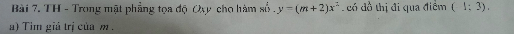 TH - Trong mặt phắng tọa độ Oxy cho hàm số . y=(m+2)x^2. có đồ thị đi qua điểm (-1;3). 
a) Tìm giá trị của m.