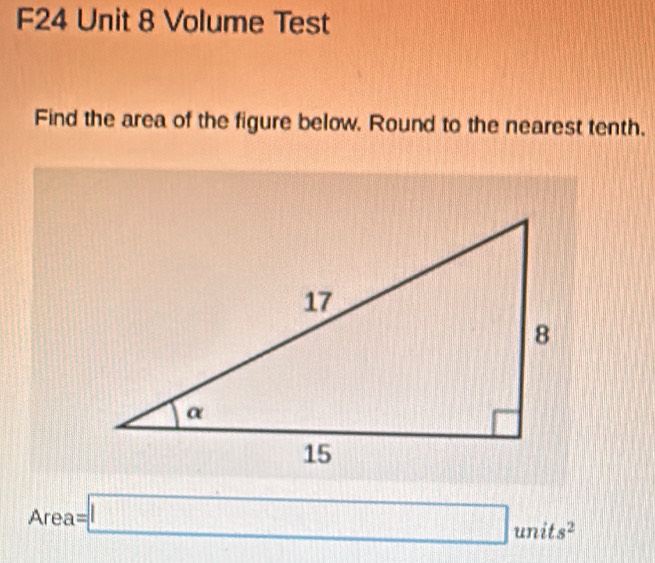 F24 Unit 8 Volume Test 
Find the area of the figure below. Round to the nearest tenth.
Area=□ units^2