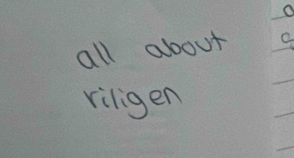 all about 
riligen