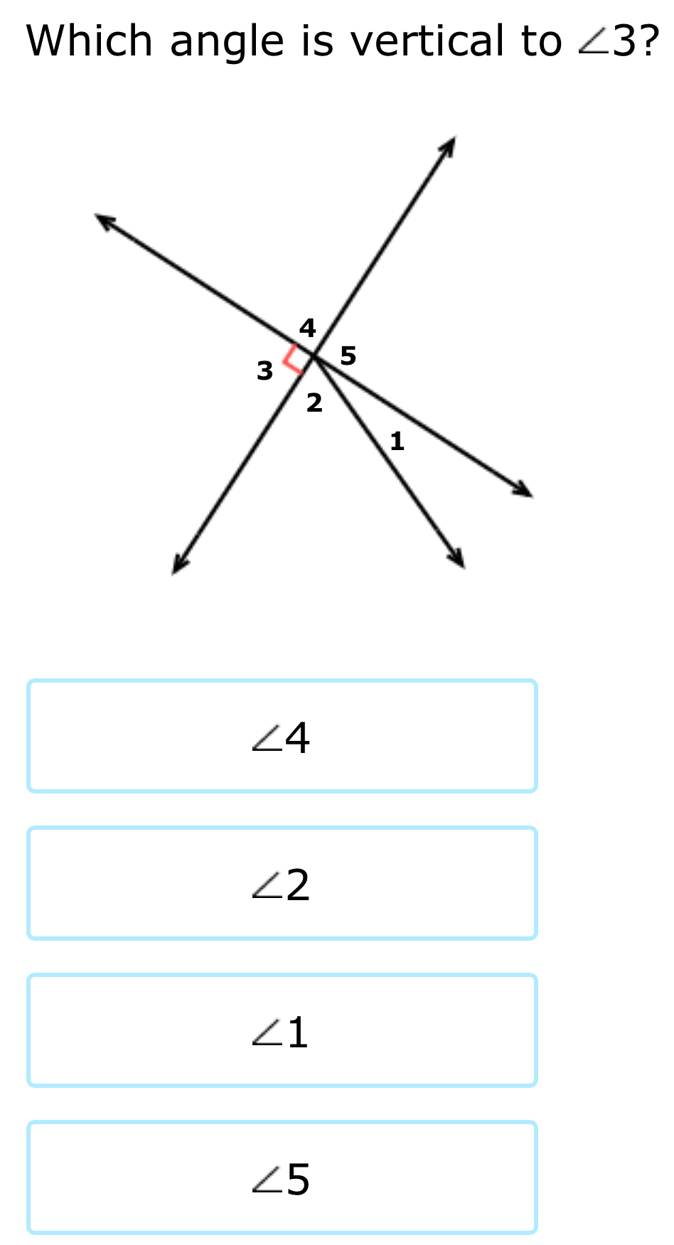 Which angle is vertical to ∠ 3 ?
∠ 4
∠ 2
∠ 1
∠ 5