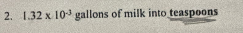 1.32* 10^(-3) gallons of milk into teaspoons