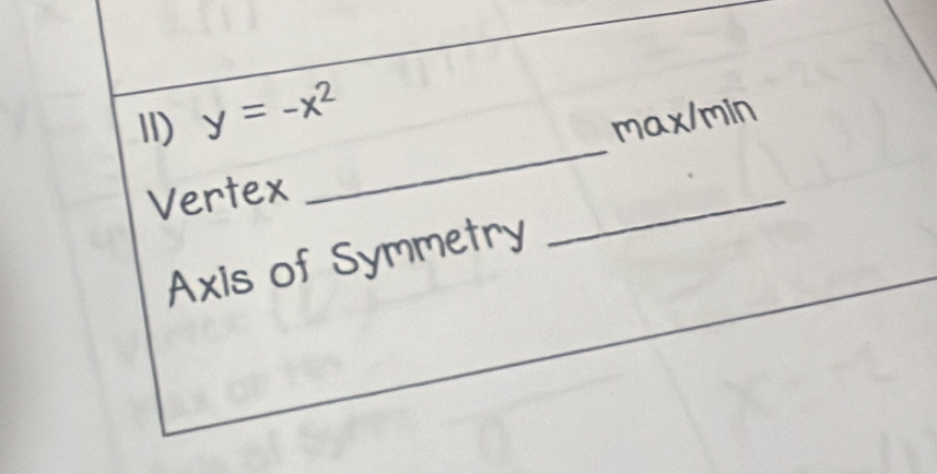 II) y=-x^2 max/min
Vertex 
_ 
Axis of Symmetry 
_