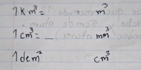 7km^3=
m^3
1cm^3=
mm^3
1dem^2
cm^3