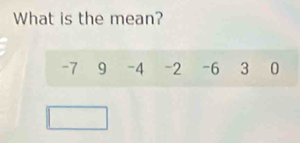 What is the mean?
-7 9 -4 -2 -6 3 0