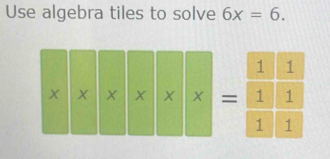 Use algebra tiles to solve 6x=6. 
1° 
-