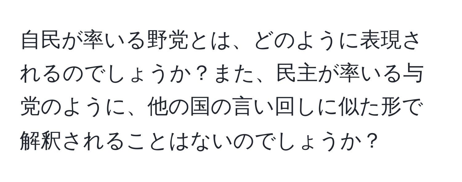 自民が率いる野党とは、どのように表現されるのでしょうか？また、民主が率いる与党のように、他の国の言い回しに似た形で解釈されることはないのでしょうか？