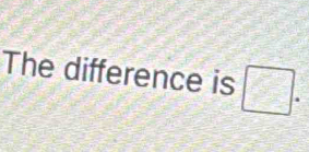 The difference is □.