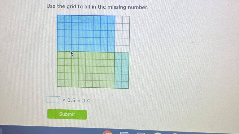 Use the grid to fill in the missing number.
□ * 0.5=0.4
Submit