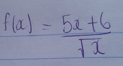 f(x)= (5x+6)/sqrt(x) 