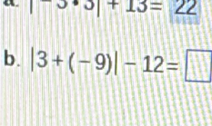 |5· 5|+13=22
b. |3+(-9)|-12=□