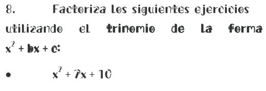 Factoriza los siguientes ejercicios 
utilizando el trinomio de la forma
x^2+bx+c
x^2+7x+10