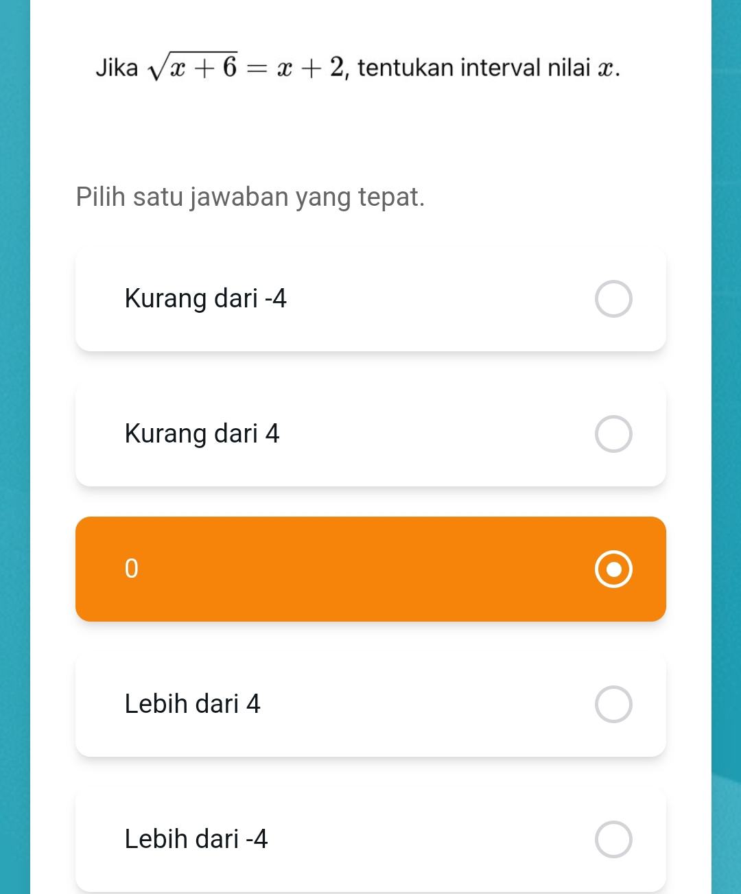 Jika sqrt(x+6)=x+2 , tentukan interval nilai x.
Pilih satu jawaban yang tepat.
Kurang dari -4
Kurang dari 4
Lebih dari 4
Lebih dari -4