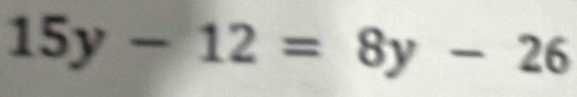 15y-12=8y-26