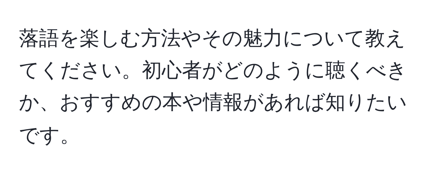 落語を楽しむ方法やその魅力について教えてください。初心者がどのように聴くべきか、おすすめの本や情報があれば知りたいです。