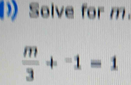 () Solve for m.
 m/3 +^-1=1