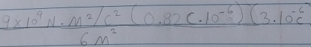  (9* 10^9N· m^2/c^2(0.82c· 10^(-6))(3.10^(-6)c))/6m^2 