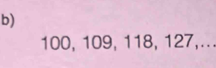 100, 109, 118, 127,...