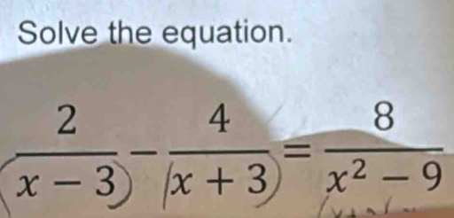 Solve the equation.
 2/(x-3) -frac 4= 8/x^2-9 