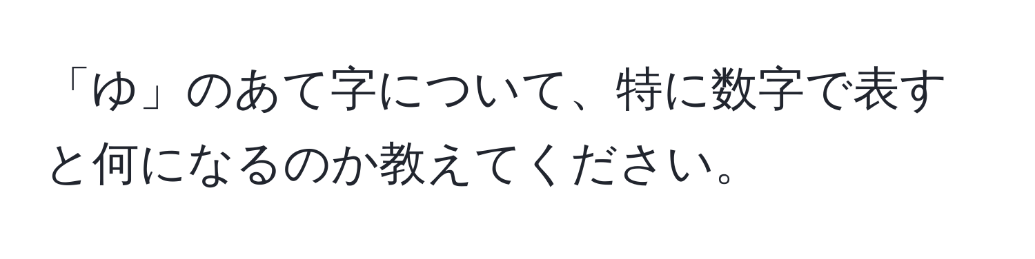 「ゆ」のあて字について、特に数字で表すと何になるのか教えてください。