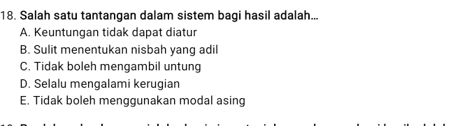 Salah satu tantangan dalam sistem bagi hasil adalah...
A. Keuntungan tidak dapat diatur
B. Sulit menentukan nisbah yang adil
C. Tidak boleh mengambil untung
D. Selalu mengalami kerugian
E. Tidak boleh menggunakan modal asing