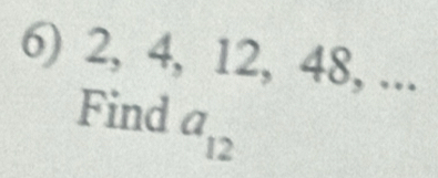 2, 4, 12, 48, ... 
Find a_12