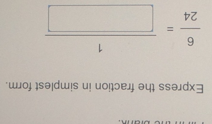 Express the fraction in simplest form.
 6/24 = 1/□  