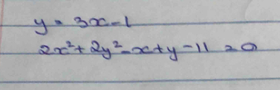 y=3x-1
2x^2+2y^2-x+y-11=0