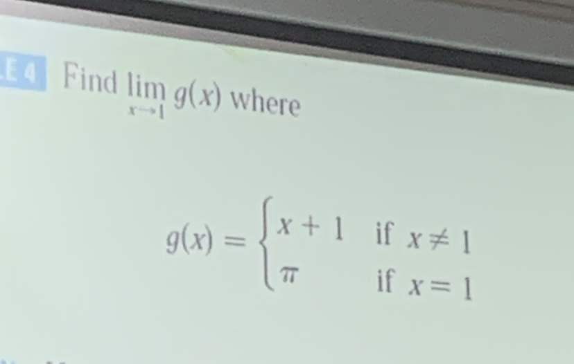 E4 Find limlimits _xto 1g(x) where
g(x)=beginarrayl x+1ifx!= 1 π ifx=1endarray.