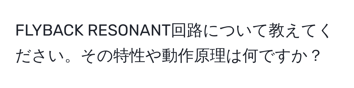 FLYBACK RESONANT回路について教えてください。その特性や動作原理は何ですか？