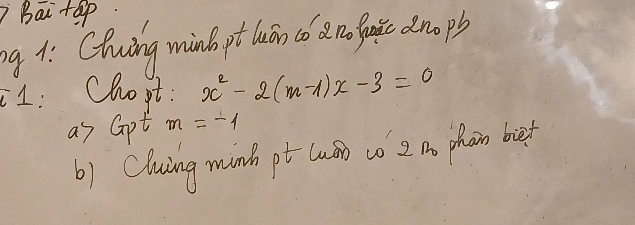 Bai +ap 
g 1. Chuing wind pt luán co a no fac anops 
i1: Chopt: x^2-2(m-1)x-3=0
as Gpt m=-1
b) Cluing minh pt lus w) Z no phon bie