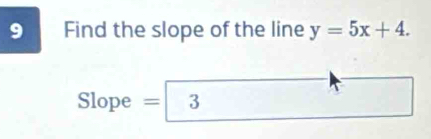 Find the slope of the line y=5x+4. 
Slope : 40° 3