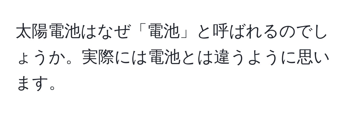 太陽電池はなぜ「電池」と呼ばれるのでしょうか。実際には電池とは違うように思います。