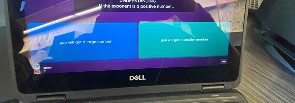 UNDERSTANDING
the exponent is a positive number...
WI
you will get a large number you will get a smaller number
Dell