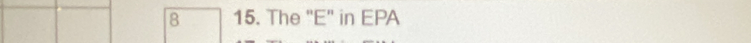 8 15. The "E" in EPA