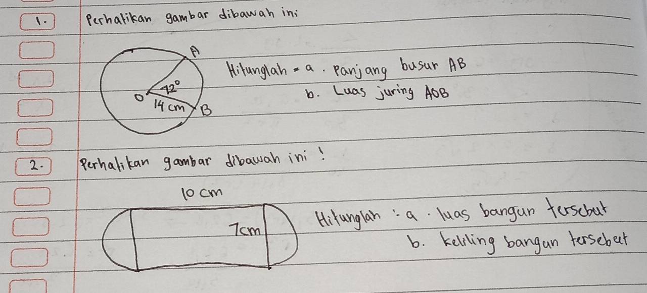 1- 1 Perhalikan gambar dibawah in;
Hilanglah Panjang busur AB
b. Luas juring AOB
2. 1 Perhalikan gambar dibawah ini!
10cm
7 cm Hiranglan: a luas bangan ferschul
b. keliling bangan tersebect