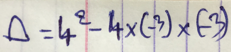 Delta =4^2-4* (-3)* (-3)