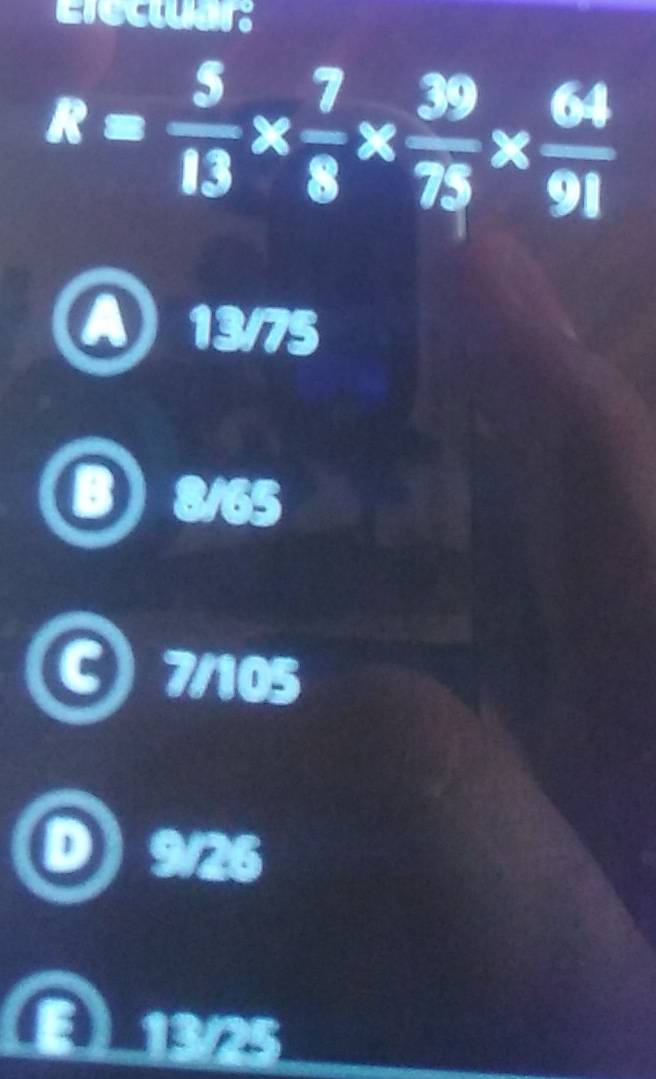Electuar:
R= 5/13 *  7/8 *  39/75 *  64/91 
a 13/75
8/65
7/105
9/26
13/25