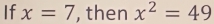 If x=7 , then x^2=49