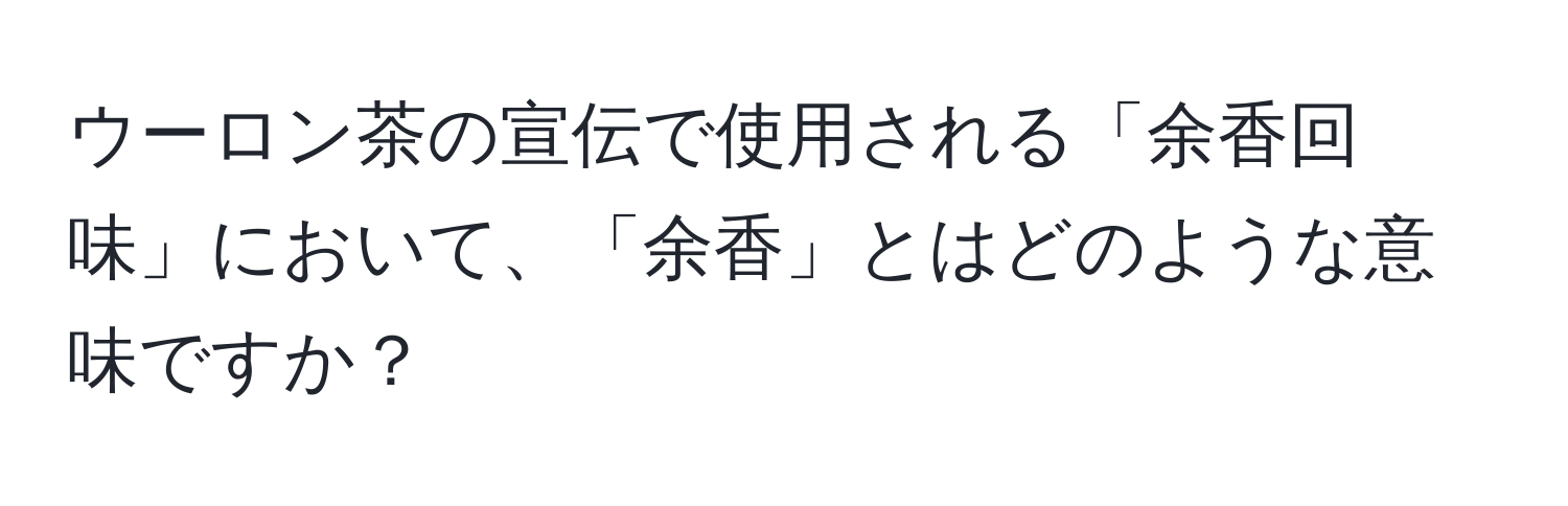 ウーロン茶の宣伝で使用される「余香回味」において、「余香」とはどのような意味ですか？