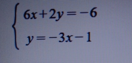 beginarrayl 6x+2y=-6 y=-3x-1endarray.