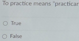 To practice means "practicar
True
False