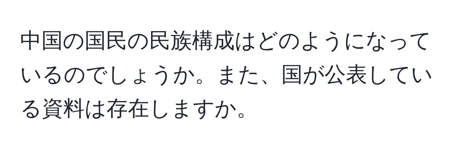 中国の国民の民族構成はどのようになっているのでしょうか。また、国が公表している資料は存在しますか。