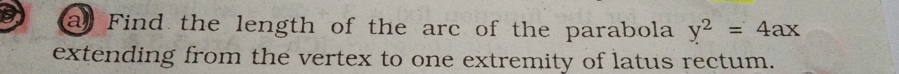 a Find the length of the arc of the parabola y^2=4ax
extending from the vertex to one extremity of latus rectum.