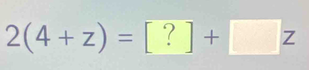 2(4+z)=[?]+[z