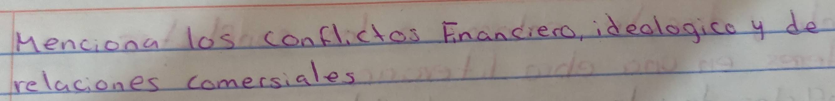 Menciona los conflictos Fnandiero, ideologioy de 
relaciones comersiales